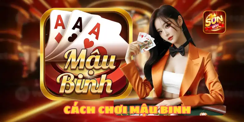 CÁCH CHƠI MẬU BINH